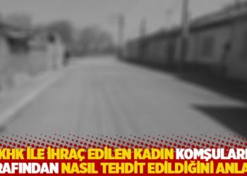 KHK ile ihra&ccedil; edilen kadın komşuları tarafından nasıl tehdit edildiğini anlattı