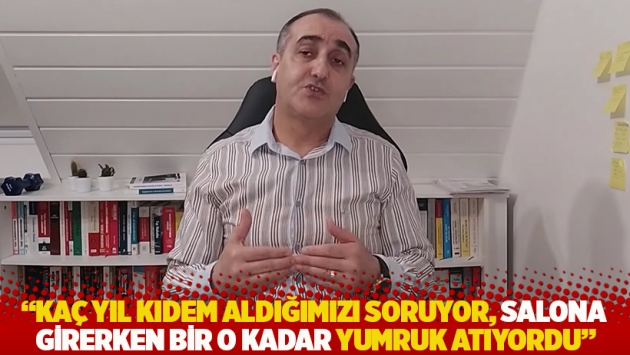 "Kaç yıl kıdem aldığımızı soruyor, salona girerken bir o kadar yumruk atıyordu"