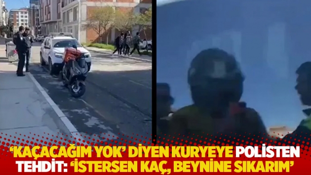 'Kaçacağım yok' diyen kuryeye polisten tehdit: 'İstersen kaç, beynine sıkarım'