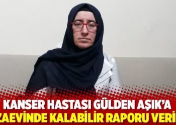 Kanser hastası G&uuml;lden Aşık&rsquo;a cezaevinde kalabilir raporu verildi