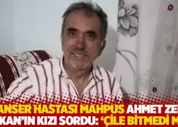 Kanser hastası mahpus Ahmet Zeki &Ouml;zkan'ın kızı sordu: '&Ccedil;ile bitmedi mi?
