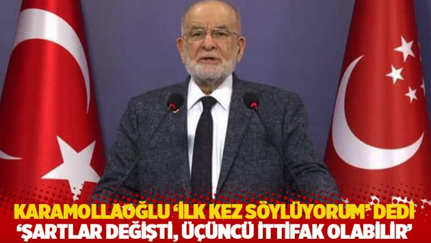 Karamollaoğlu ‘İlk kez söylüyorum’ dedi: Şartlar değişti, üçüncü ittifak olabilir