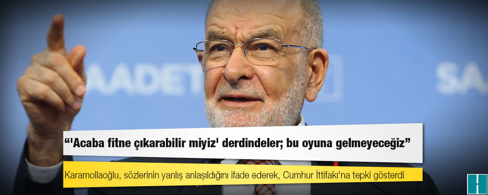 Karamollaoğlu: 'Acaba fitne çıkarabilir miyiz' derdindeler; bu oyuna gelmeyeceğiz