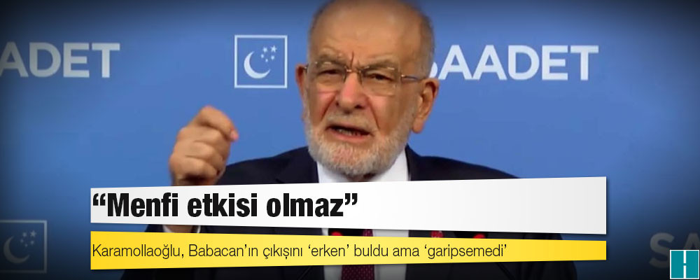 Karamollaoğlu, Babacan’ın çıkışını ‘erken’ buldu ama ‘garipsemedi’: Menfi etkisi olmaz