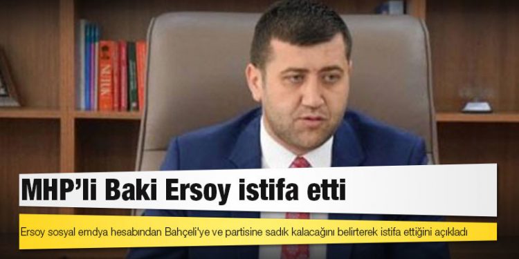 Kesin ihraç talebiyle Merkezi Disiplin Kurulu’na sevk edilen MHP'li Baki Ersoy istifa etti