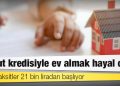 Konut kredisiyle ev almak hayal oldu; aylık taksitler 21 bin liradan başlıyor