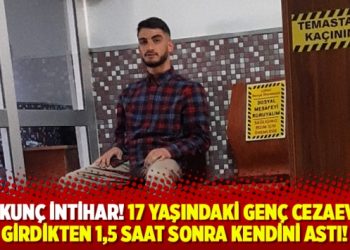 Korkun&ccedil; intihar! 17 yaşındaki gen&ccedil; cezaevine girdikten 1,5 saat sonra kendini astı!