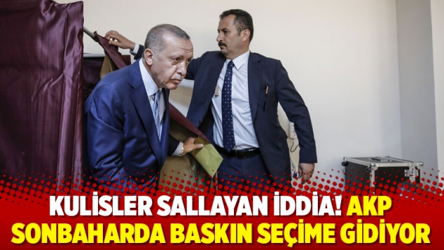 Kulisler sallayan iddia! AKP sonbaharda baskın seçime gidiyor