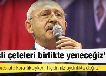 Kılıçdaroğlu: Beşli çeteleri birlikte yeneceğiz!