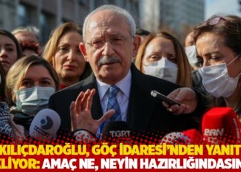 Kılıçdaroğlu, Göç İdaresi’nden yanıt bekliyor: Amaç ne, neyin hazırlığındasınız?