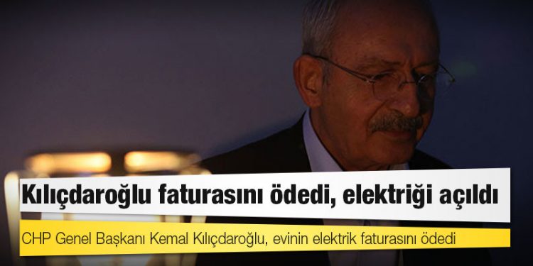Kılıçdaroğlu elektrik faturasını ödedi, evinin elektriği açıldı