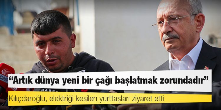 Kılıçdaroğlu, elektriği kesilen yurttaşları ziyaret etti: Artık dünya yeni bir çağı başlatmak zorundadır