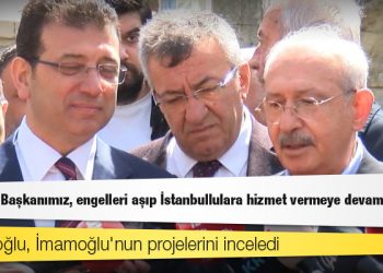 Kılıçdaroğlu, İmamoğlu'nun projelerini inceledi: Belediye Başkanımız, engelleri aşıp İstanbullulara hizmet vermeye devam ediyor