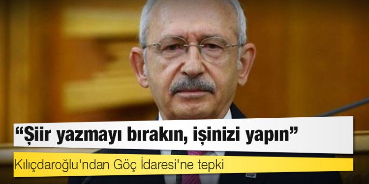 Kılıçdaroğlu'ndan Göç İdaresi'ne tepki: Şiir yazmayı bırakın, işinizi yapın!