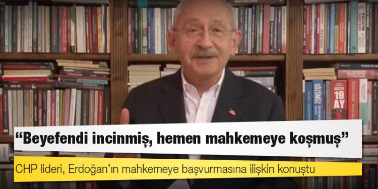 Kılıçdaroğlu’ndan Erdoğan’a: Beyefendi incinmiş, hemen mahkemeye koşmuş