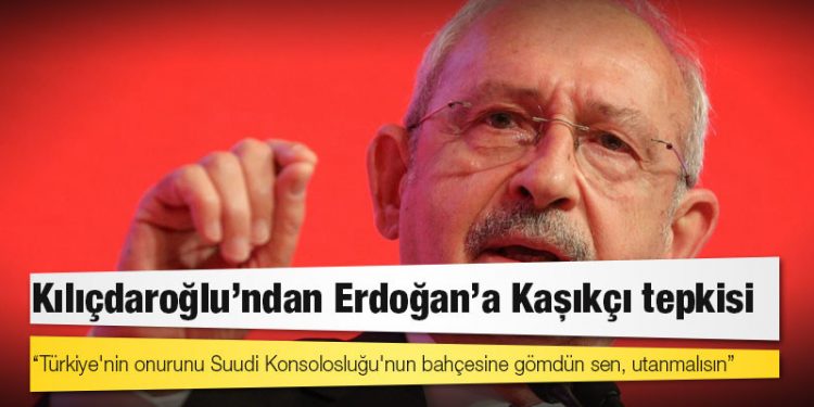 Kılıçdaroğlu’ndan Erdoğan’a Kaşıkçı tepkisi: "Türkiye'nin onurunu Suudi Konsolosluğu'nun bahçesine gömdün sen, utanmalısın"