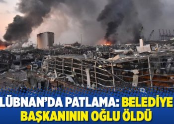 Lübnan’da patlama: Belediye başkanının oğlu öldü