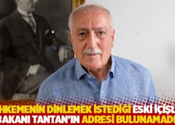 Mahkemenin dinlemek istediği eski İ&ccedil;işleri Bakanı Tantan&rsquo;ın adresi bulunmadı!