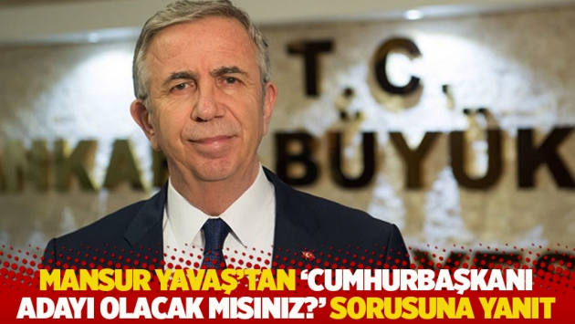 Mansur Yavaş'tan 'Cumhurbaşkanı adayı olacak mısınız?' sorusuna yanıt