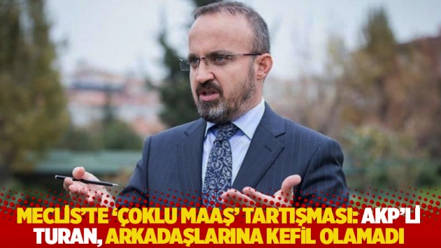 Meclis’te 'çoklu maaş' tartışması: AKP'li Turan, arkadaşlarına kefil olamadı