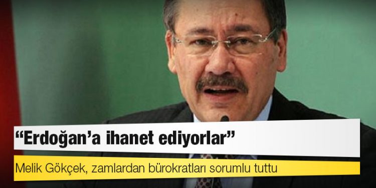 Melik Gökçek, zamlardan bürokratları sorumlu tuttu: Erdoğan’a ihanet ediyorlar