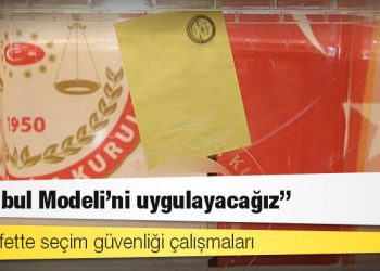 Muhalefette seçim güvenliği çalışmaları: İstanbul Modeli'ni uygulayacağız