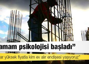 Müteahhitler artan maliyetlerden dolayı malzeme depolamaya yöneldi; 'Bulamam psikolojisi başladı'