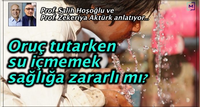 Oruç tutarken su bile içememek sağlığa zararlı mı?