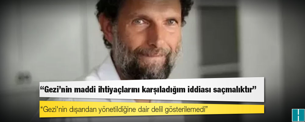 Osman Kavala: Gezi'nin maddi ihtiyaçlarını karşıladığım iddiası saçmalıktır