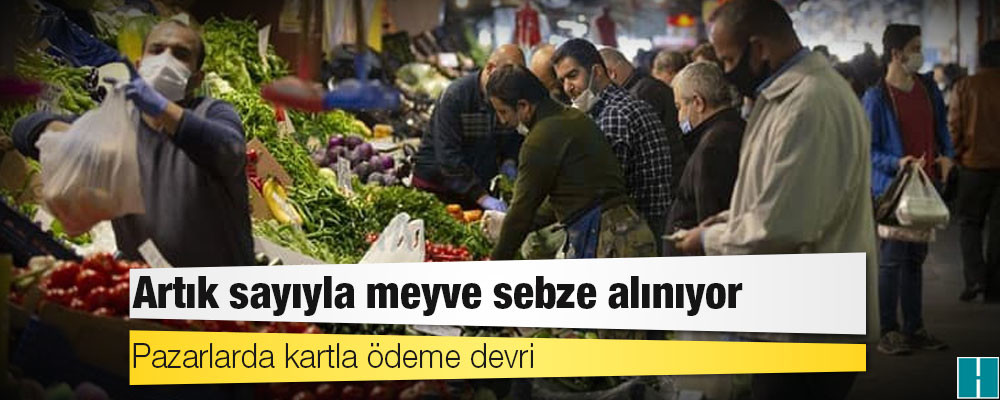 Pazarlarda kartla ödeme devri: Artık sayıyla meyve sebze alınıyor