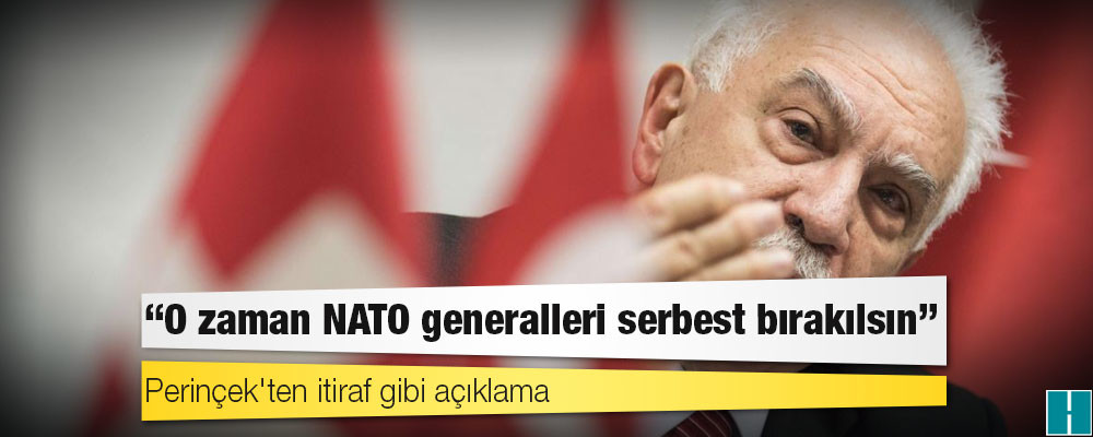 Perinçek'ten itiraf gibi açıklama: 'O zaman NATO generalleri serbest bırakılsın'