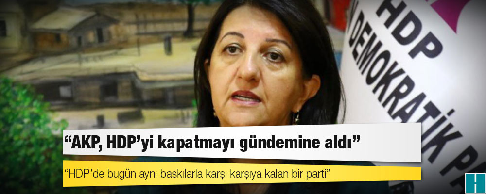 Pervin Buldan: 'AKP, HDP'yi kapatmayı gündemine aldı'