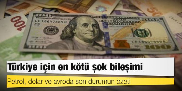 Petrol, dolar ve avroda son durumun özeti: Türkiye için en kötü şok bileşimi