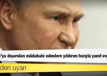 Putin'den uyarı: Ukrayna'ya dışarıdan müdahale edenlere yıldırım hızıyla yanıt vereceğiz