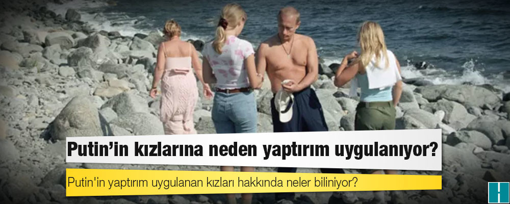 Putin'in yaptırım uygulanan kızları hakkında neler biliniyor?