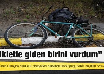 Rus askerlerinin Ukrayna’daki sivil cinayetleri hakkında konuştuğu telsiz kayıtları ortaya çıktı: Bisikletle giden birini vurdum