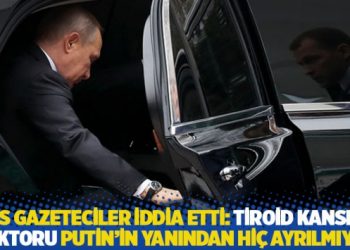 Rus gazeteciler iddia etti: Tiroid kanseri doktoru Putin&rsquo;in yanından hi&ccedil; ayrılmıyor