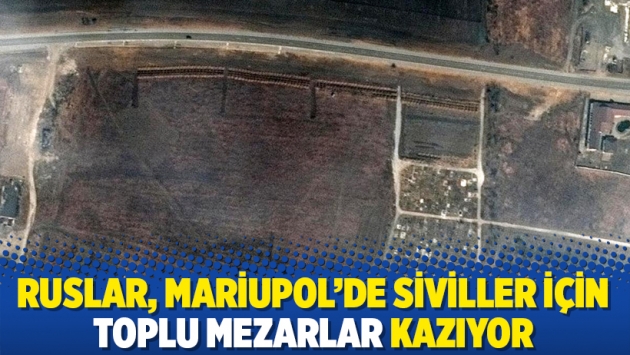 Ruslar, Mariupol’de siviller için toplu mezarlar kazıyor