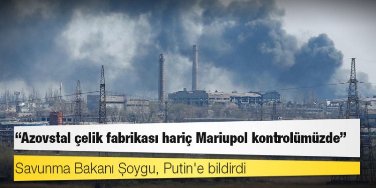 Rusya: Azovstal çelik fabrikası hariç Mariupol kontrolümüzde