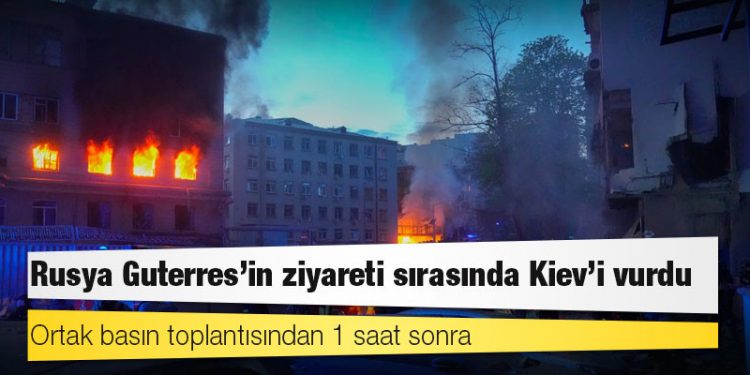 Rusya Guterres'in ziyareti sırasında Kiev'i vurdu