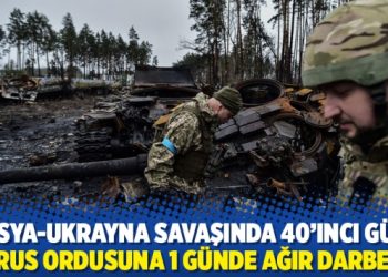 Rusya-Ukrayna savaşında 40'ıncı g&uuml;n! Rus ordusuna 1 g&uuml;nde ağır darbe