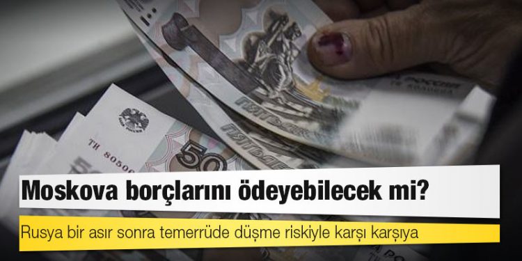 Rusya bir asır sonra temerrüde düşme riskiyle karşı karşıya: Moskova borçlarını ödeyebilecek mi?