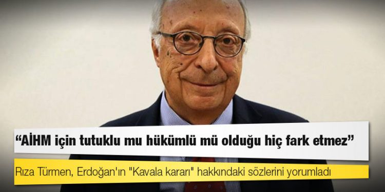 Rıza Türmen, Erdoğan'ın "Kavala kararı" hakkındaki sözlerini yorumladı: AİHM için tutuklu mu hükümlü mü olduğu hiç fark etmez