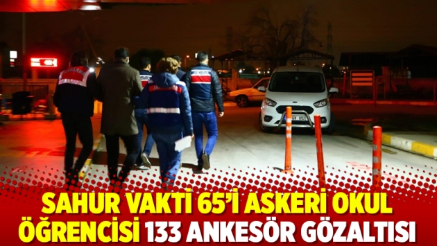 Sahur vakti 65’i askeri okul öğrencisi 133 ankesör gözaltısı