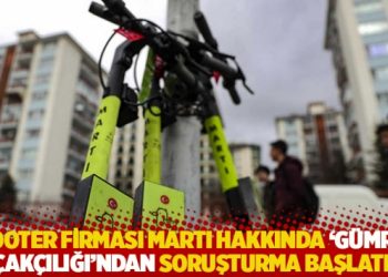 Scooter firması Martı hakkında &lsquo;g&uuml;mr&uuml;k ka&ccedil;ak&ccedil;ılığı&rsquo;ndan soruşturma başlatıldı