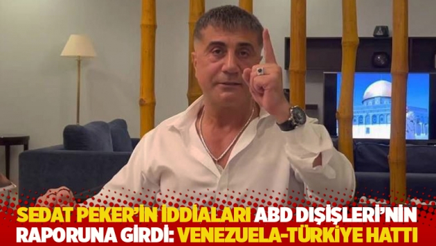 Sedat Peker'in iddiaları ABD Dışişleri'nin raporuna girdi: Venezuela-Türkiye hattı