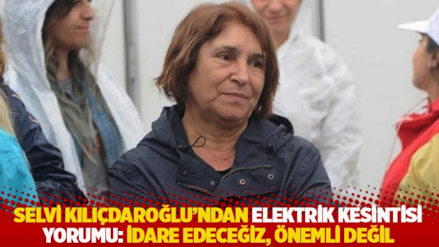 Selvi Kılıçdaroğlu'ndan elektrik kesintisi yorumu: İdare edeceğiz, önemli değil