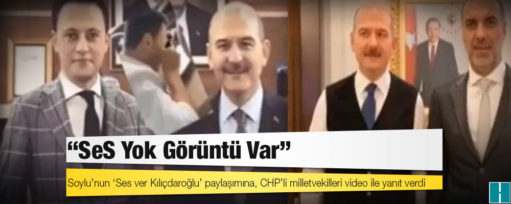 Soylu’nun ‘Ses ver Kılıçdaroğlu’ paylaşımına, CHP’li milletvekilleri video ile yanıt verdi