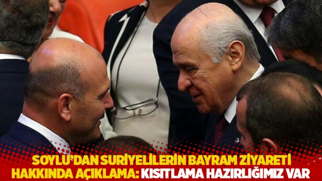 Soylu'dan Suriyelilerin bayram ziyareti hakkında açıklama: Kısıtlama hazırlığımız var