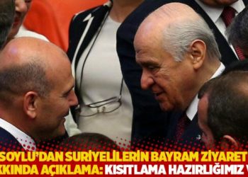 Soylu'dan Suriyelilerin bayram ziyareti hakkında a&ccedil;ıklama: Kısıtlama hazırlığımız var